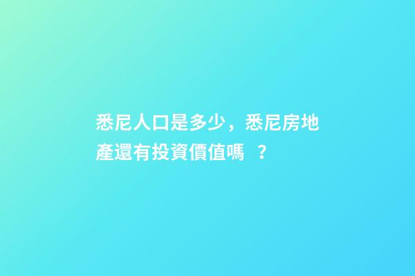 悉尼人口是多少，悉尼房地產還有投資價值嗎？